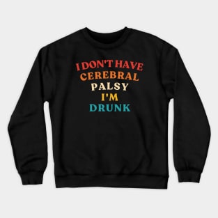 I Don't Have Cerebral Palsy I'm Drunk Vintage Crewneck Sweatshirt